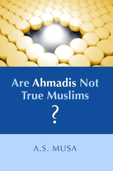 Are Ahmadis Not True Muslims?