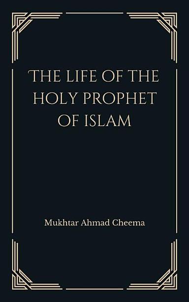 The life of the Holy Prophet of Islam
